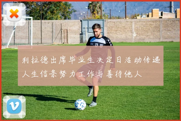 利拉德出席毕业生决定日活动传递人生信条努力工作与善待他人