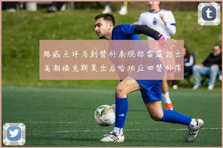 路威点评马刺替补表现称雷霆打出高潮福克斯复出后哈珀应回替补席